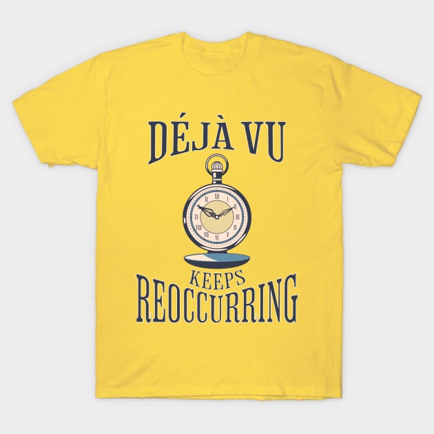 Déjà vu Keeps Reoccurring T-Shirt by Glenn’s Credible Designs